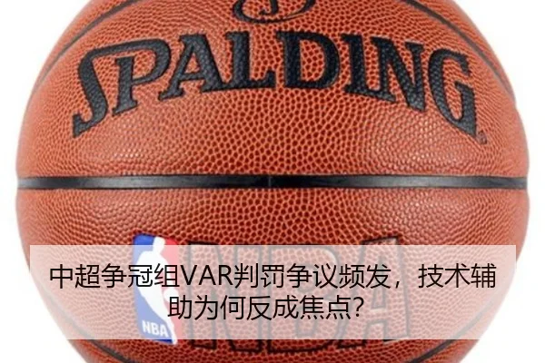 中超争冠组VAR判罚争议频发，技术辅助为何反成焦点？