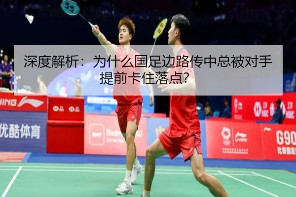深度解析：为什么国足边路传中总被对手提前卡住落点？